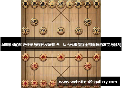 中国象棋的历史传承与现代发展探析：从古代棋盘到全球竞技的演变与挑战